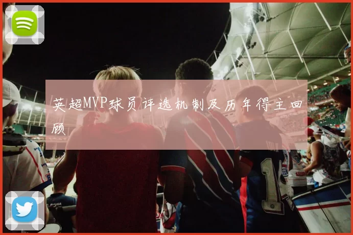 英超MVP球员评选机制及历年得主回顾