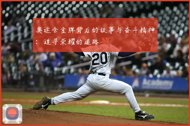 奥运会金牌背后的故事与奋斗精神:追寻荣耀的道路