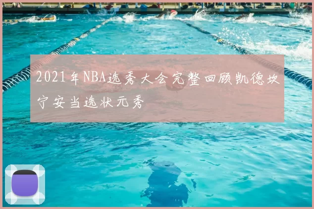 2021年NBA选秀大会完整回顾凯德坎宁安当选状元秀