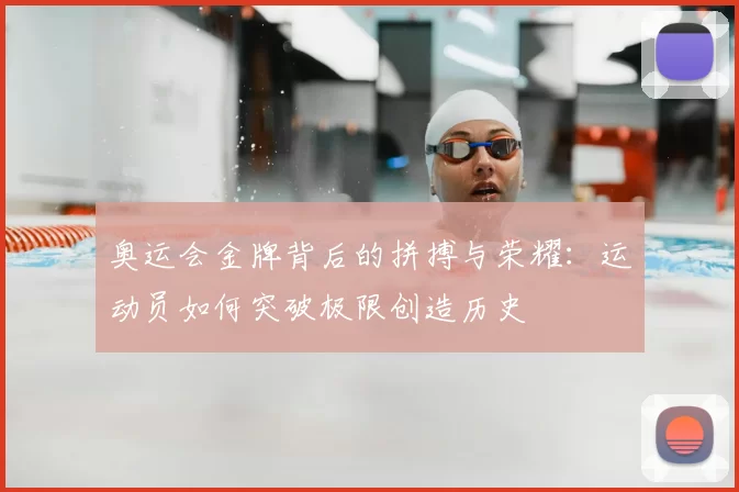 奥运会金牌背后的拼搏与荣耀:运动员如何突破极限创造历史