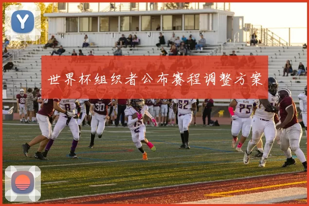 世界杯组织者公布赛程调整方案