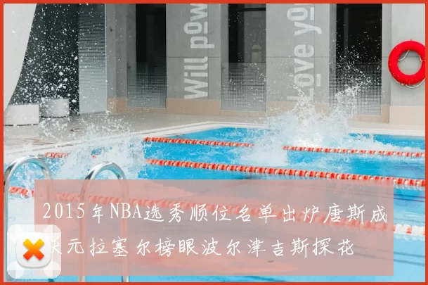 2015年NBA选秀顺位名单出炉唐斯成状元拉塞尔榜眼波尔津吉斯探花