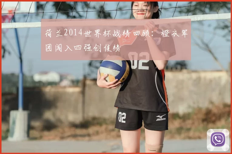 荷兰2014世界杯战绩回顾：橙衣军团闯入四强创佳绩