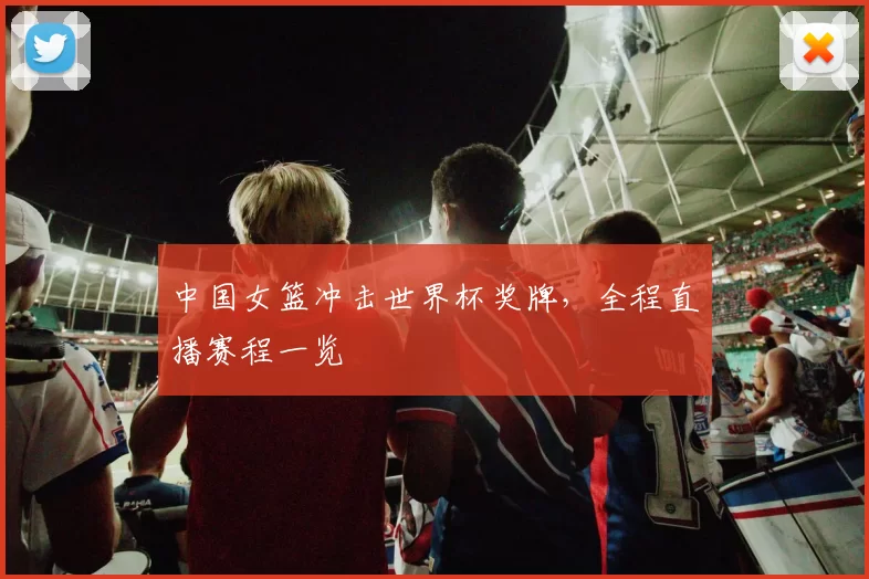 中国女篮冲击世界杯奖牌，全程直播赛程一览