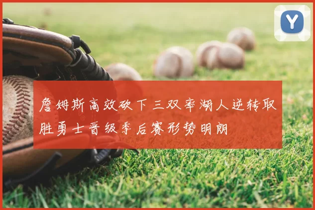 詹姆斯高效砍下三双率湖人逆转取胜勇士晋级季后赛形势明朗