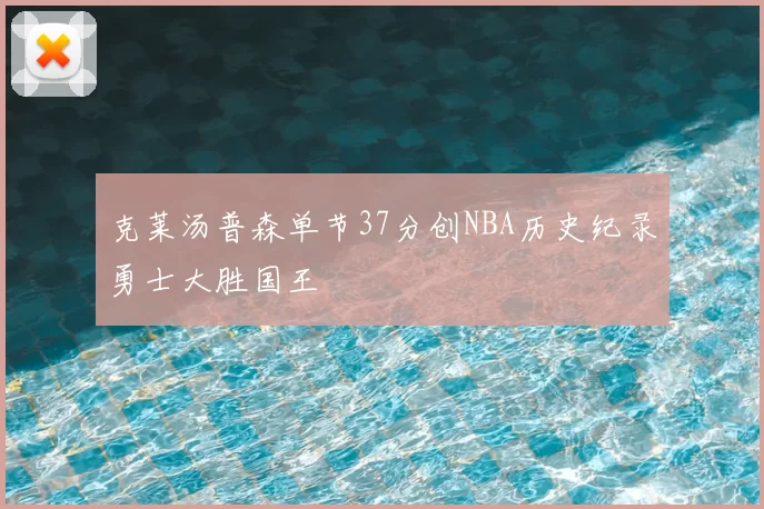 克莱汤普森单节37分创NBA历史纪录勇士大胜国王