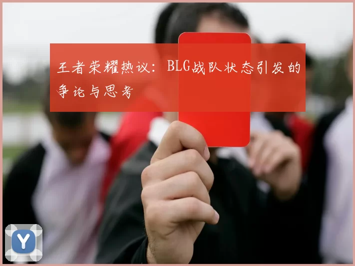 王者荣耀热议：BLG战队状态引发的争论与思考