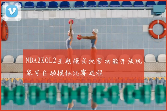 NBA2KOL2王朝模式托管功能开放玩家可自动模拟比赛进程