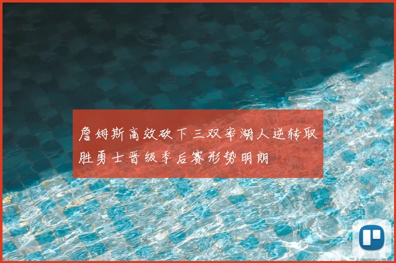 詹姆斯高效砍下三双率湖人逆转取胜勇士晋级季后赛形势明朗