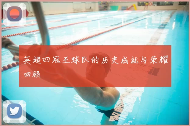 英超四冠王球队的历史成就与荣耀回顾