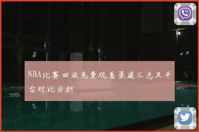 NBA比赛回放免费观看渠道汇总及平台对比分析