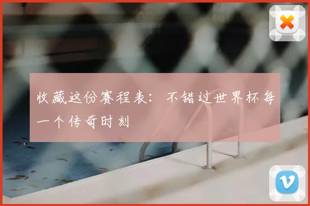 收藏这份赛程表:不错过世界杯每一个传奇时刻