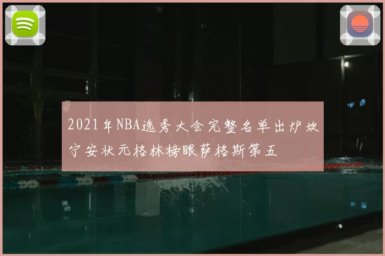 2021年NBA选秀大会完整名单出炉坎宁安状元格林榜眼萨格斯第五