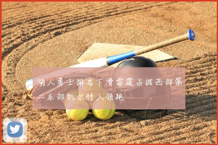 湖人勇士排名下滑雷霆占据西部第二东部凯尔特人领跑