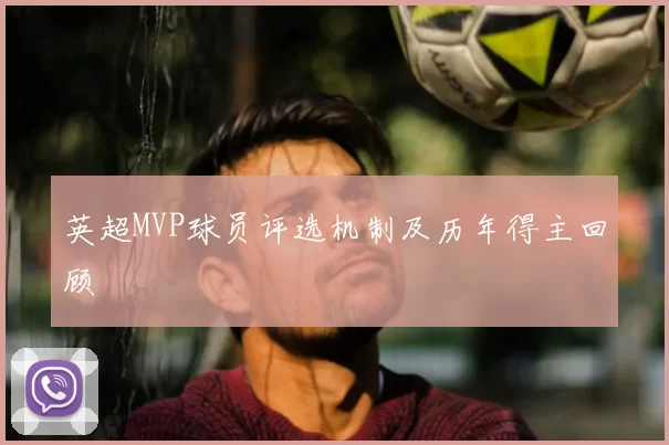 英超MVP球员评选机制及历年得主回顾