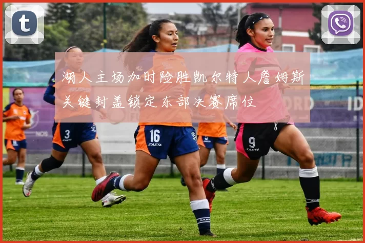 湖人主场加时险胜凯尔特人詹姆斯关键封盖锁定东部决赛席位