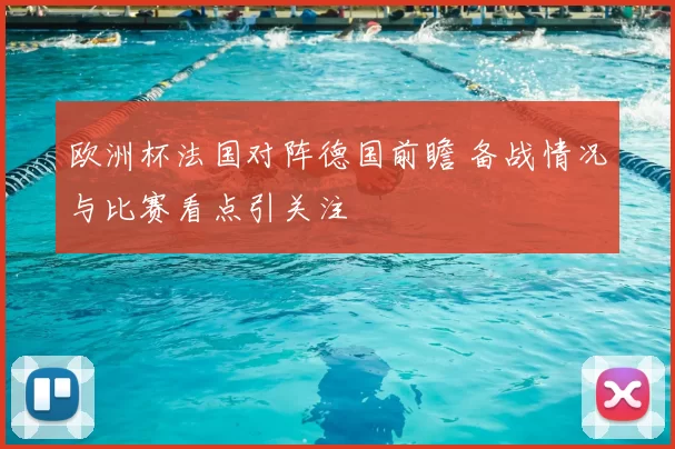 欧洲杯法国对阵德国前瞻 备战情况与比赛看点引关注
