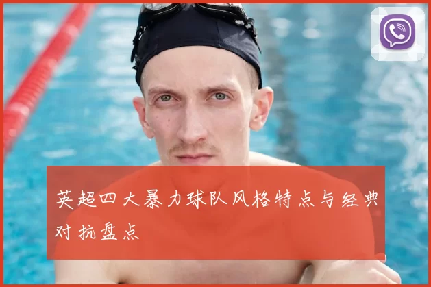 英超四大暴力球队风格特点与经典对抗盘点