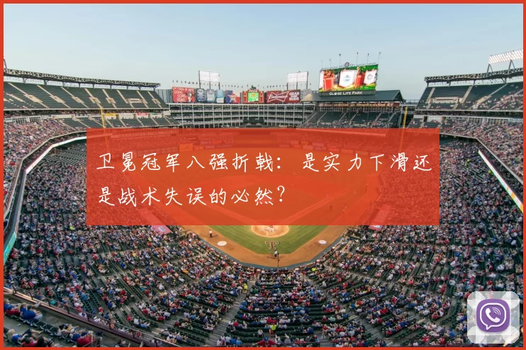 卫冕冠军八强折戟：是实力下滑还是战术失误的必然？