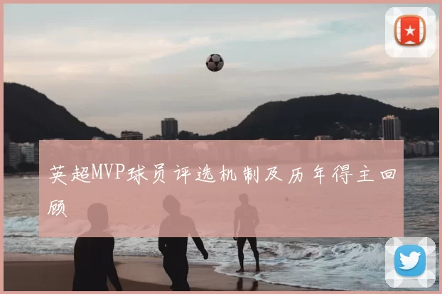 英超MVP球员评选机制及历年得主回顾