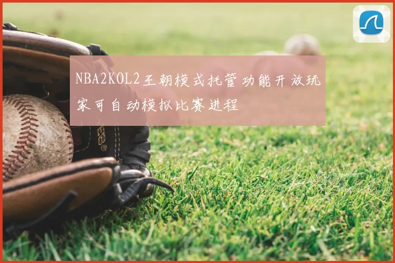 NBA2KOL2王朝模式托管功能开放玩家可自动模拟比赛进程