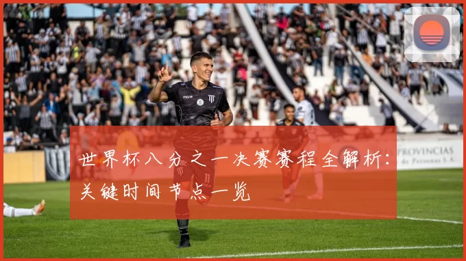 世界杯八分之一决赛赛程全解析：关键时间节点一览